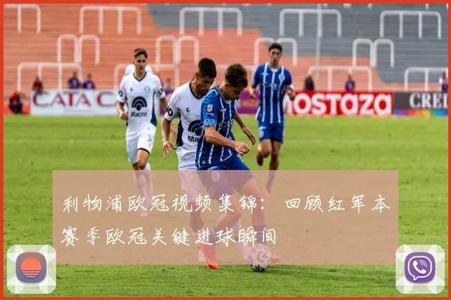 利物浦欧冠视频集锦：回顾红军本赛季欧冠关键进球瞬间