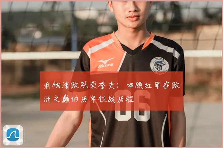 利物浦欧冠荣誉史：回顾红军在欧洲之巅的历年征战历程