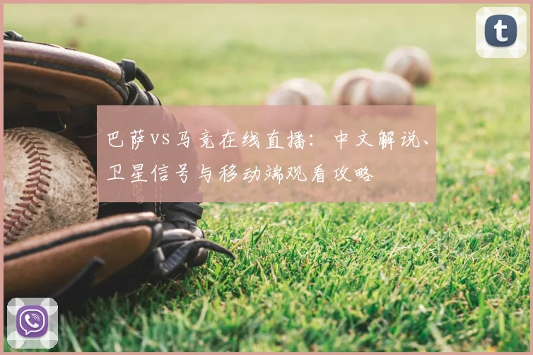 巴萨vs马竞在线直播：中文解说、卫星信号与移动端观看攻略